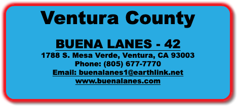 Ventura County BUENA LANES - 42 1788 S. Mesa Verde, Ventura, CA 93003 Phone: (805) 677-7770 Email: buenalanes1@earthlink.net www.buenalanes.com 